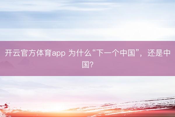 開云官方體育app 為什么“下一個(gè)中國”，還是中國？